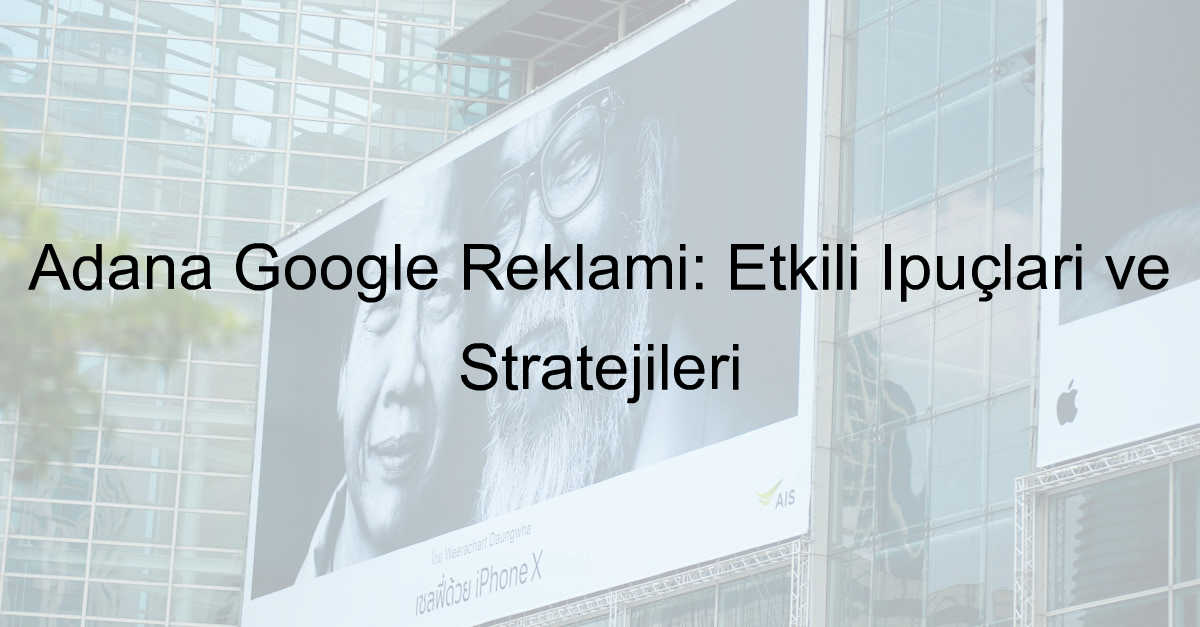 Adana Google Reklamı: Etkili İpuçları ve Stratejileri